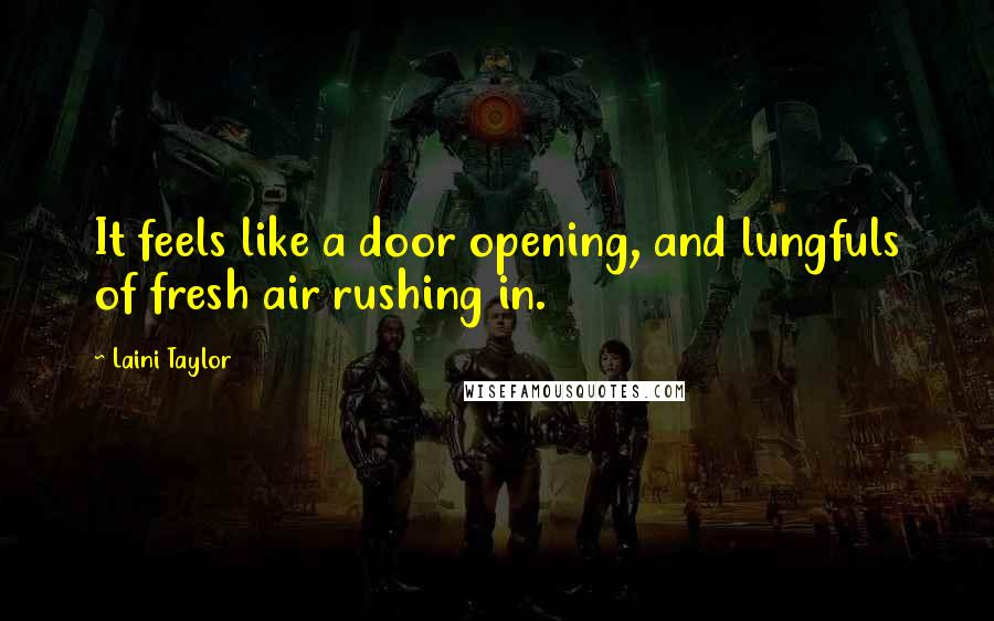 Laini Taylor Quotes: It feels like a door opening, and lungfuls of fresh air rushing in.