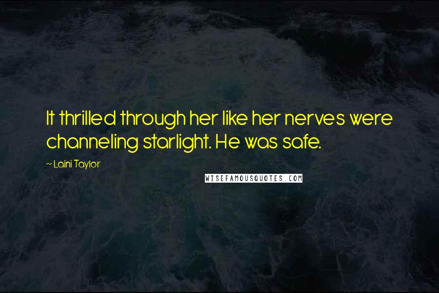 Laini Taylor Quotes: It thrilled through her like her nerves were channeling starlight. He was safe.
