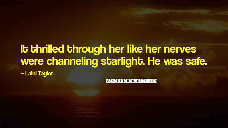 Laini Taylor Quotes: It thrilled through her like her nerves were channeling starlight. He was safe.