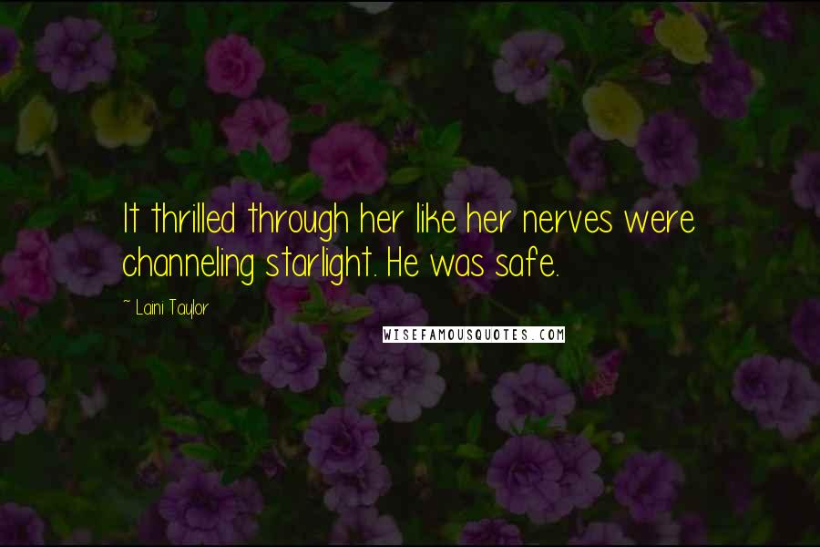 Laini Taylor Quotes: It thrilled through her like her nerves were channeling starlight. He was safe.