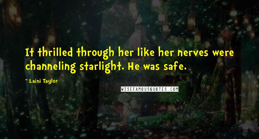 Laini Taylor Quotes: It thrilled through her like her nerves were channeling starlight. He was safe.