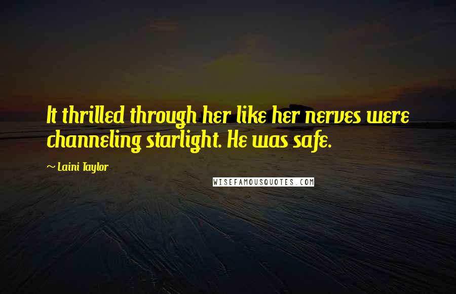 Laini Taylor Quotes: It thrilled through her like her nerves were channeling starlight. He was safe.
