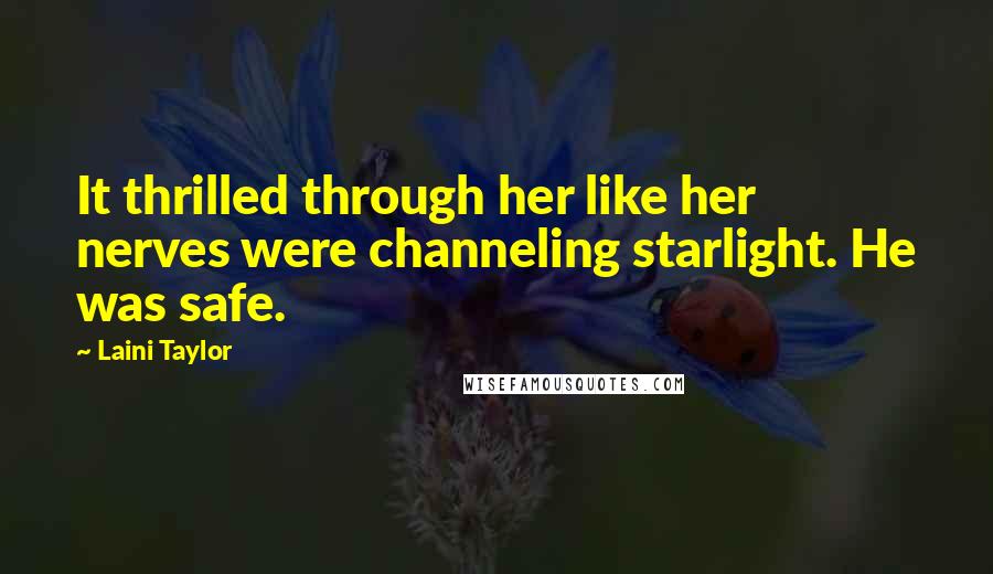 Laini Taylor Quotes: It thrilled through her like her nerves were channeling starlight. He was safe.