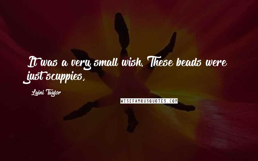 Laini Taylor Quotes: It was a very small wish. These beads were just scuppies,