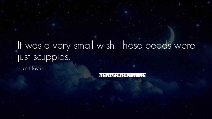 Laini Taylor Quotes: It was a very small wish. These beads were just scuppies,