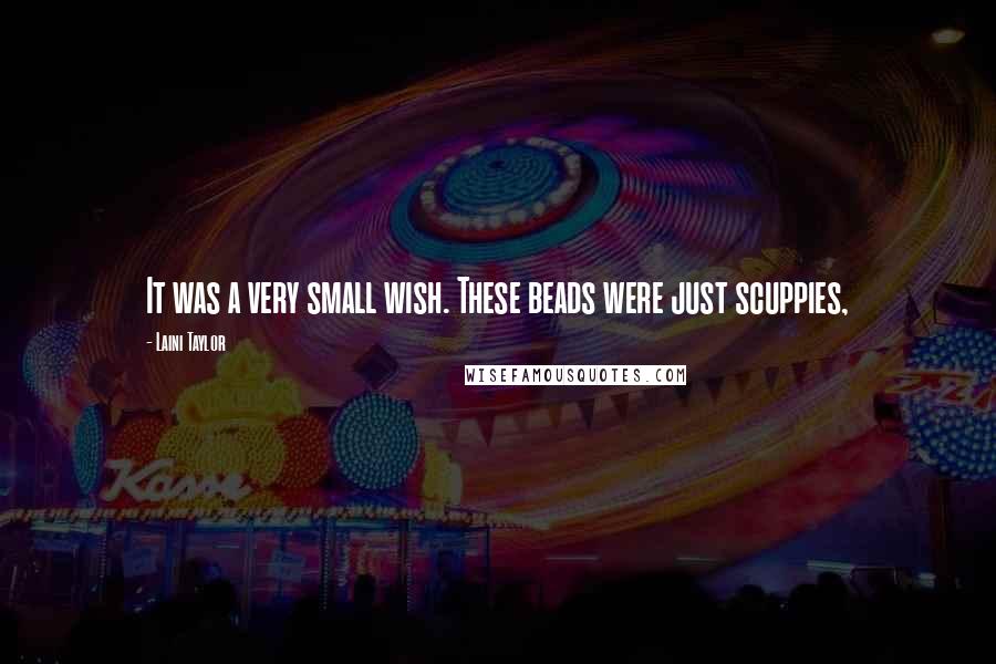 Laini Taylor Quotes: It was a very small wish. These beads were just scuppies,