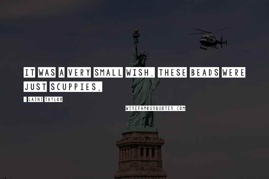 Laini Taylor Quotes: It was a very small wish. These beads were just scuppies,