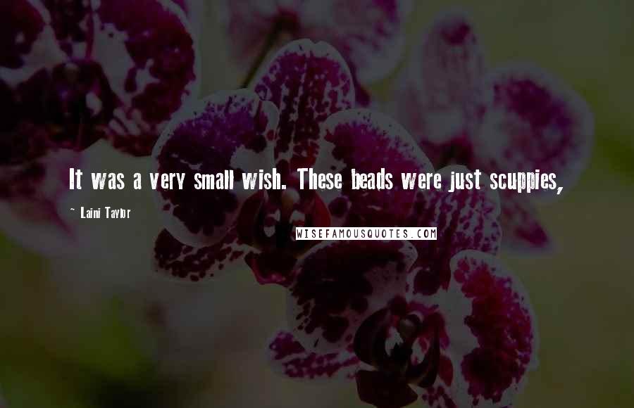Laini Taylor Quotes: It was a very small wish. These beads were just scuppies,