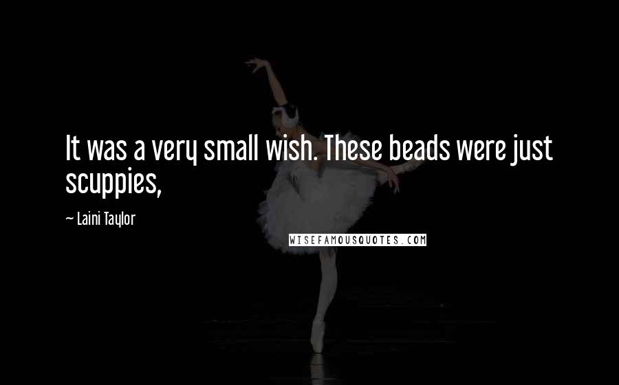 Laini Taylor Quotes: It was a very small wish. These beads were just scuppies,