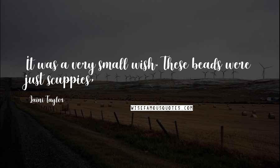 Laini Taylor Quotes: It was a very small wish. These beads were just scuppies,