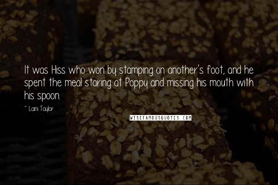 Laini Taylor Quotes: It was Hiss who won by stamping on another's foot, and he spent the meal staring at Poppy and missing his mouth with his spoon.