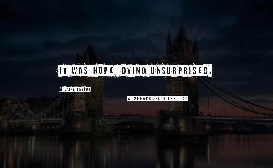 Laini Taylor Quotes: It was hope, dying unsurprised.