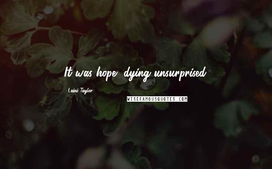 Laini Taylor Quotes: It was hope, dying unsurprised.