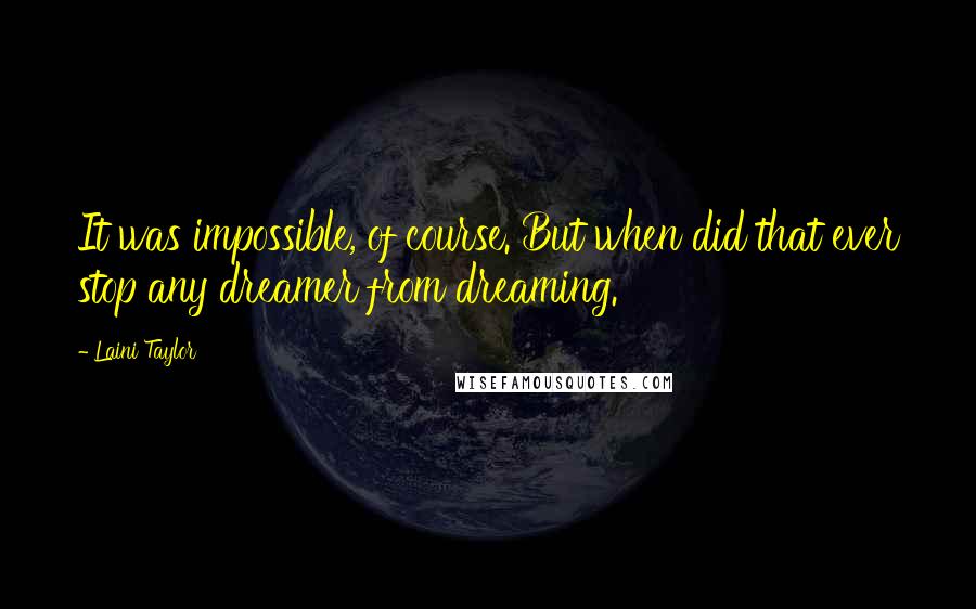 Laini Taylor Quotes: It was impossible, of course. But when did that ever stop any dreamer from dreaming.