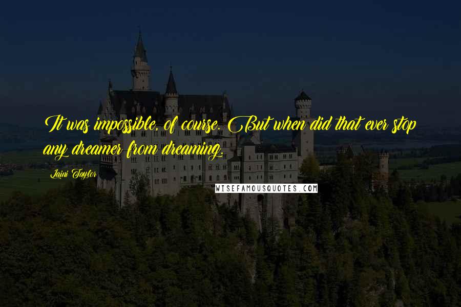 Laini Taylor Quotes: It was impossible, of course. But when did that ever stop any dreamer from dreaming.