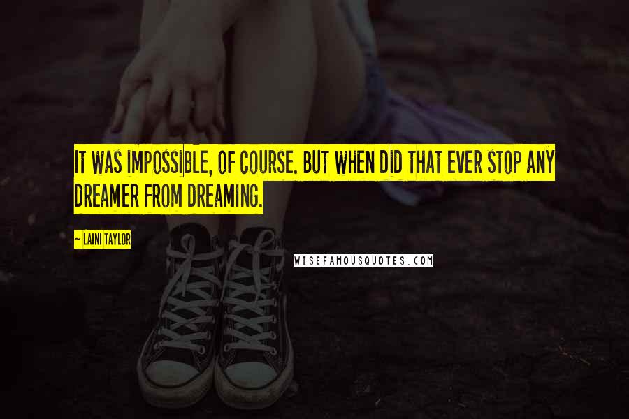 Laini Taylor Quotes: It was impossible, of course. But when did that ever stop any dreamer from dreaming.