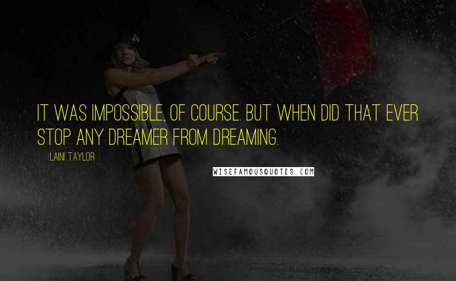 Laini Taylor Quotes: It was impossible, of course. But when did that ever stop any dreamer from dreaming.