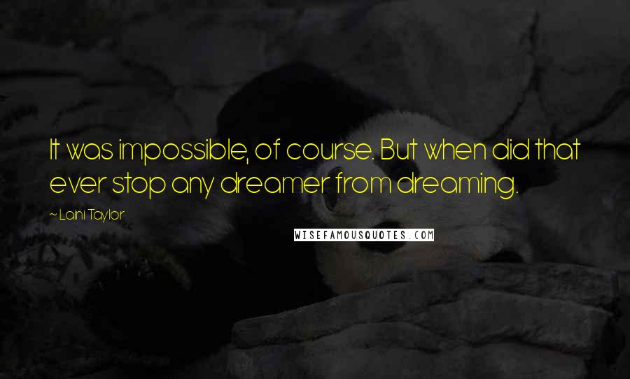 Laini Taylor Quotes: It was impossible, of course. But when did that ever stop any dreamer from dreaming.