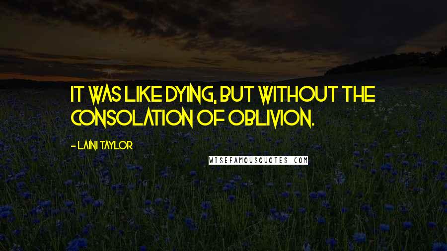 Laini Taylor Quotes: It was like dying, but without the consolation of oblivion.