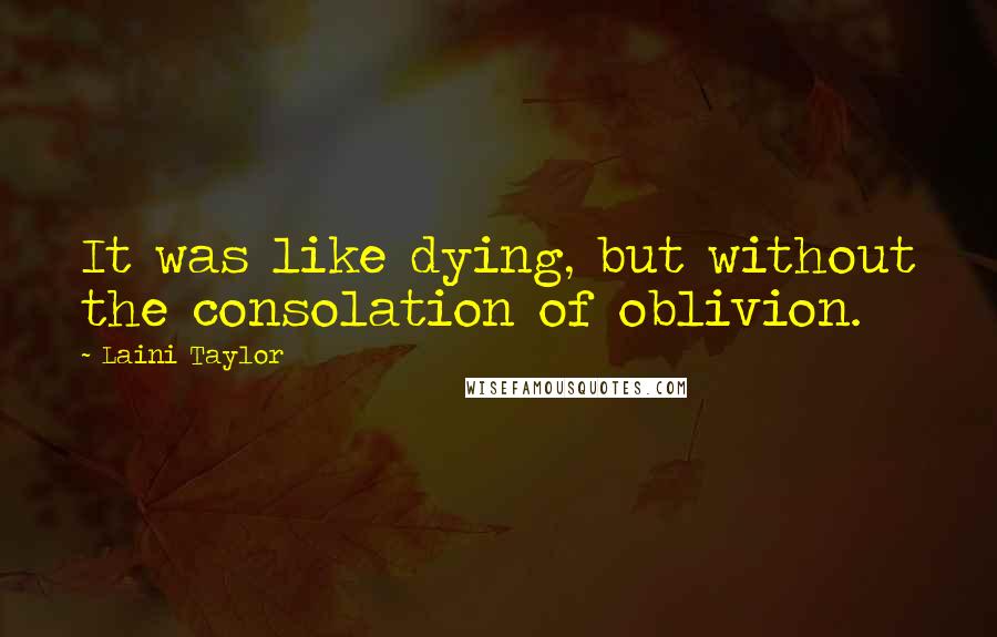 Laini Taylor Quotes: It was like dying, but without the consolation of oblivion.