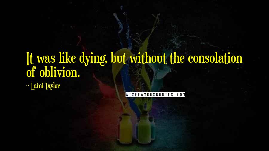 Laini Taylor Quotes: It was like dying, but without the consolation of oblivion.