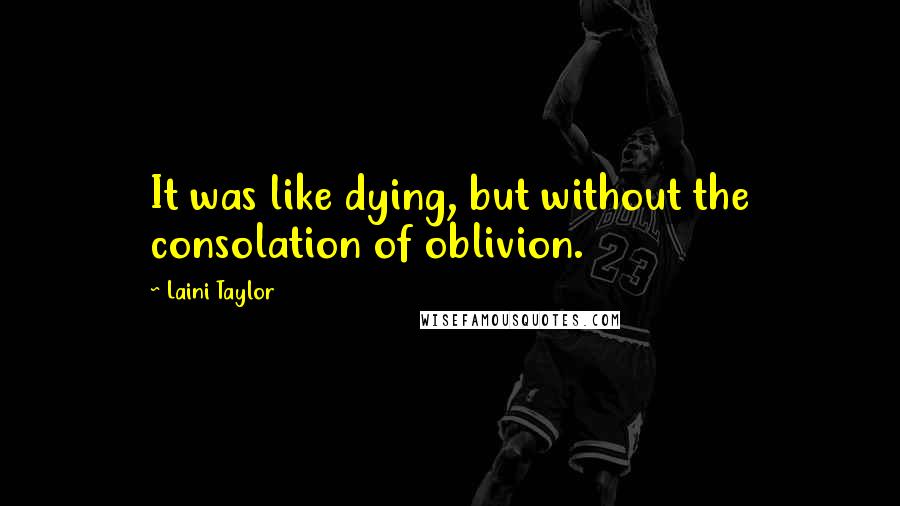 Laini Taylor Quotes: It was like dying, but without the consolation of oblivion.