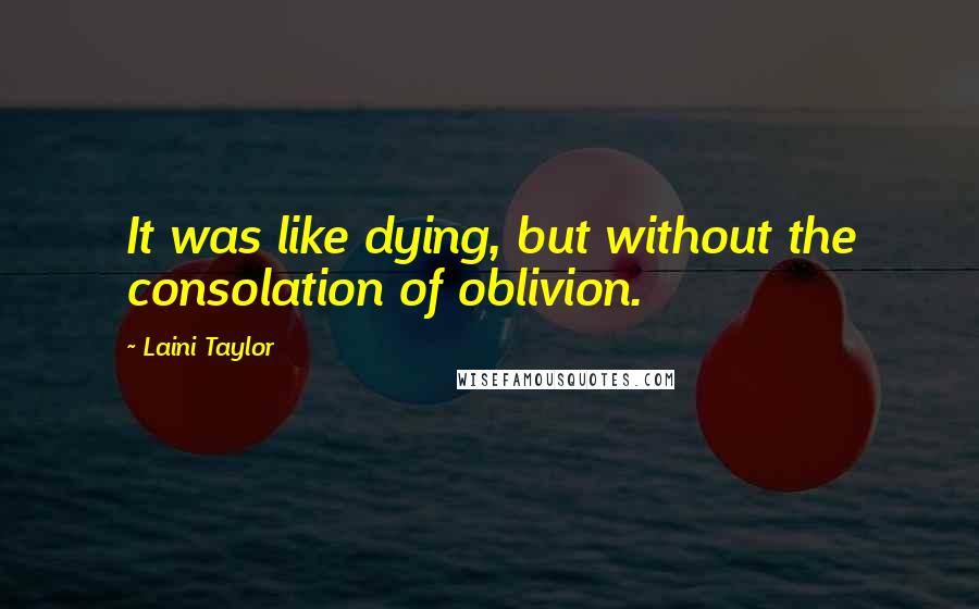 Laini Taylor Quotes: It was like dying, but without the consolation of oblivion.