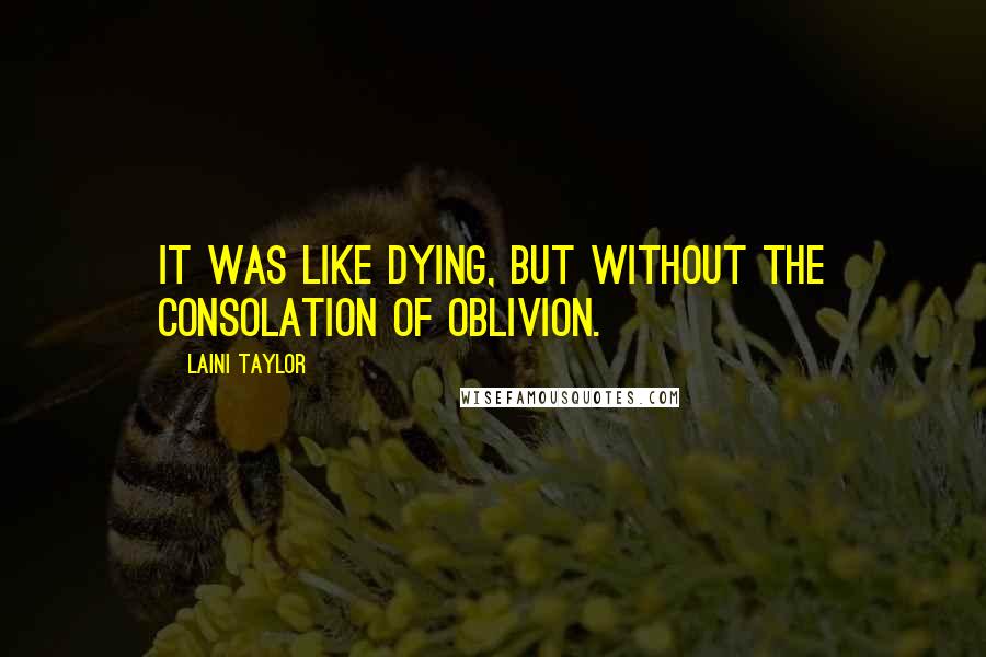 Laini Taylor Quotes: It was like dying, but without the consolation of oblivion.