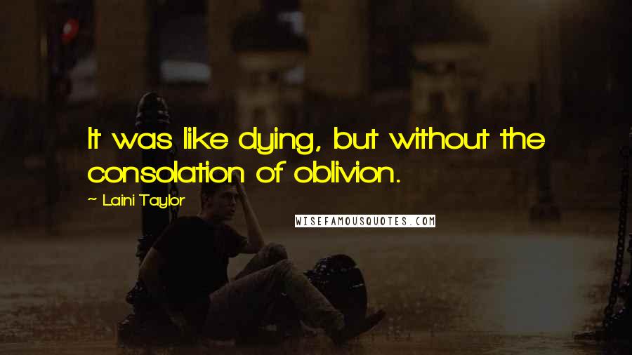 Laini Taylor Quotes: It was like dying, but without the consolation of oblivion.