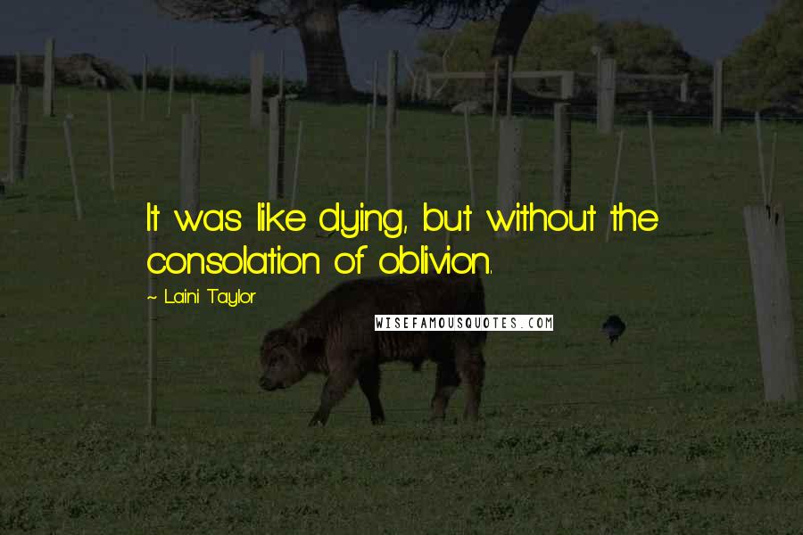 Laini Taylor Quotes: It was like dying, but without the consolation of oblivion.