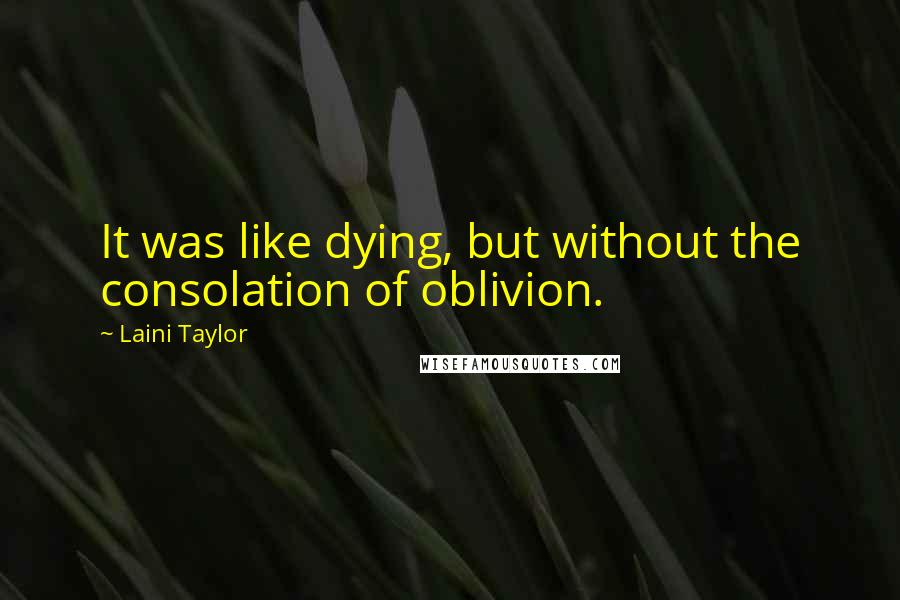 Laini Taylor Quotes: It was like dying, but without the consolation of oblivion.