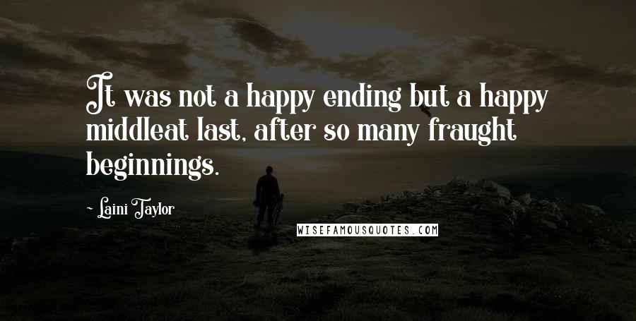 Laini Taylor Quotes: It was not a happy ending but a happy middleat last, after so many fraught beginnings.