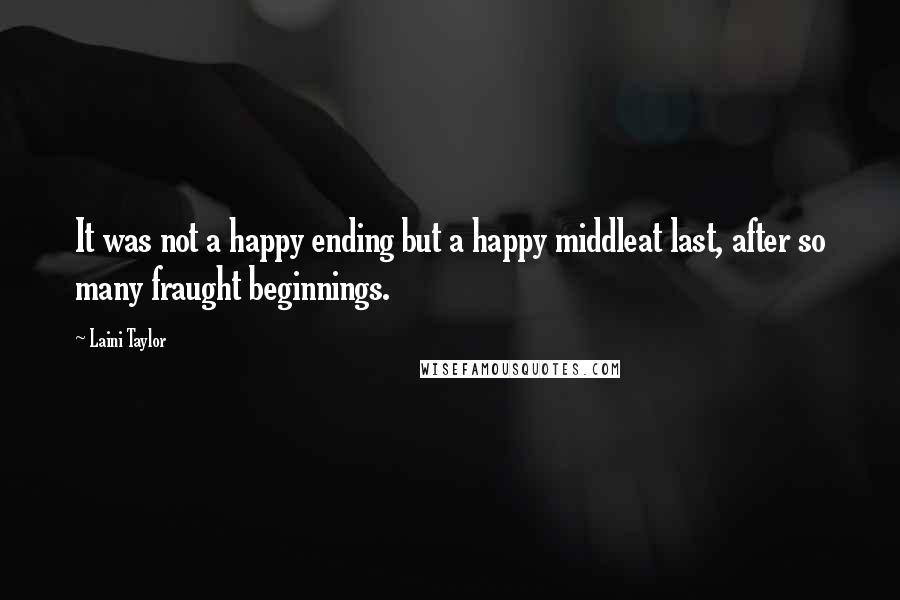Laini Taylor Quotes: It was not a happy ending but a happy middleat last, after so many fraught beginnings.