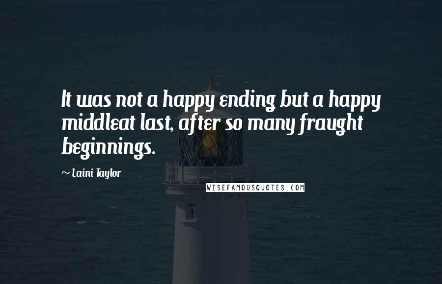 Laini Taylor Quotes: It was not a happy ending but a happy middleat last, after so many fraught beginnings.