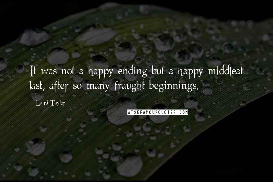 Laini Taylor Quotes: It was not a happy ending but a happy middleat last, after so many fraught beginnings.