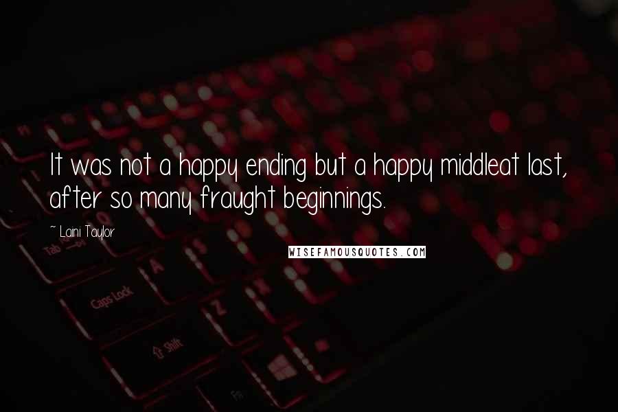 Laini Taylor Quotes: It was not a happy ending but a happy middleat last, after so many fraught beginnings.