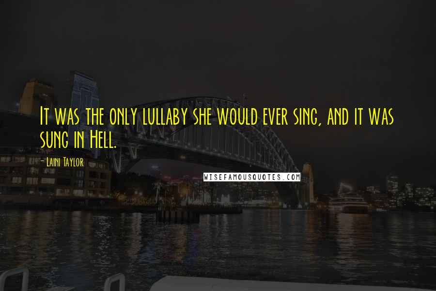 Laini Taylor Quotes: It was the only lullaby she would ever sing, and it was sung in Hell.