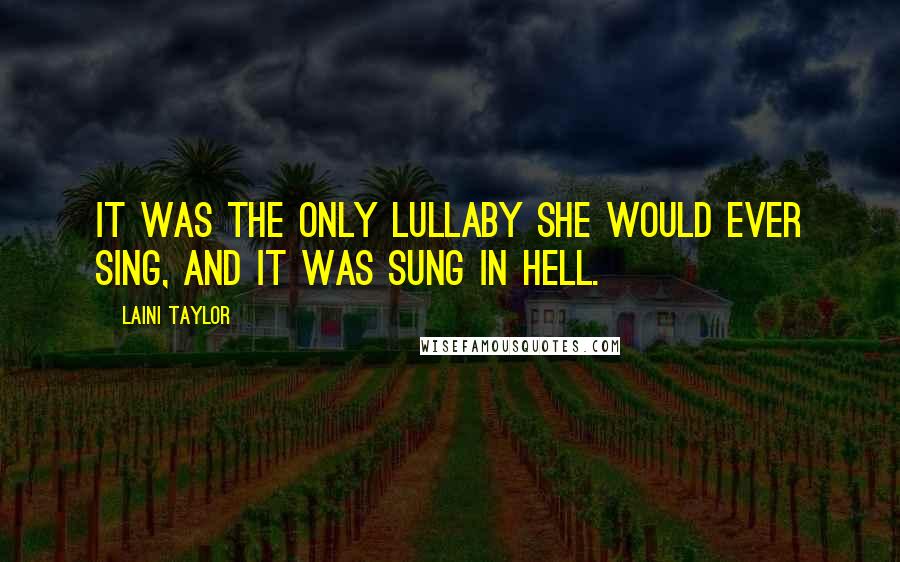 Laini Taylor Quotes: It was the only lullaby she would ever sing, and it was sung in Hell.