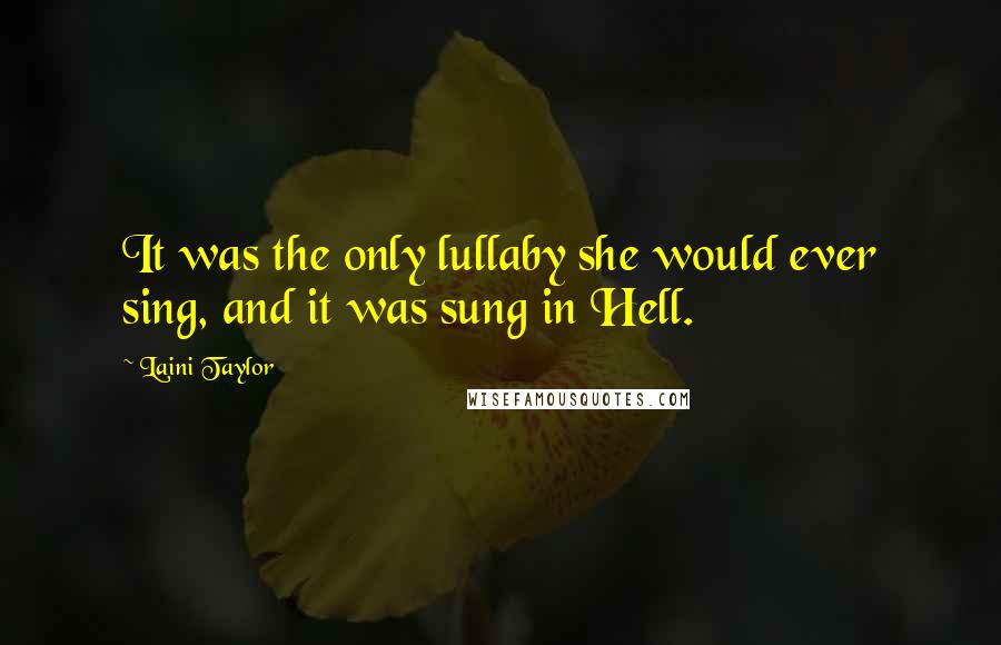 Laini Taylor Quotes: It was the only lullaby she would ever sing, and it was sung in Hell.