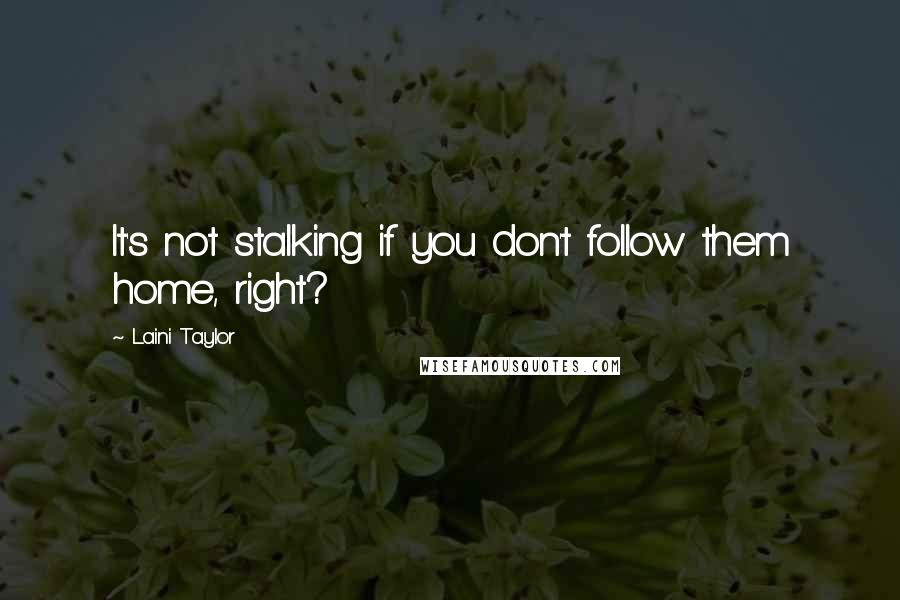 Laini Taylor Quotes: It's not stalking if you don't follow them home, right?