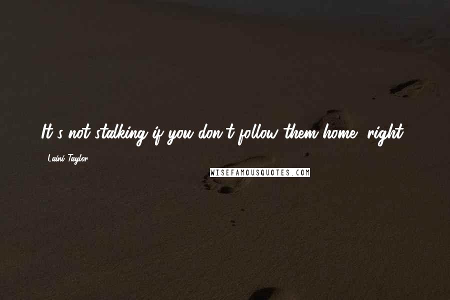 Laini Taylor Quotes: It's not stalking if you don't follow them home, right?