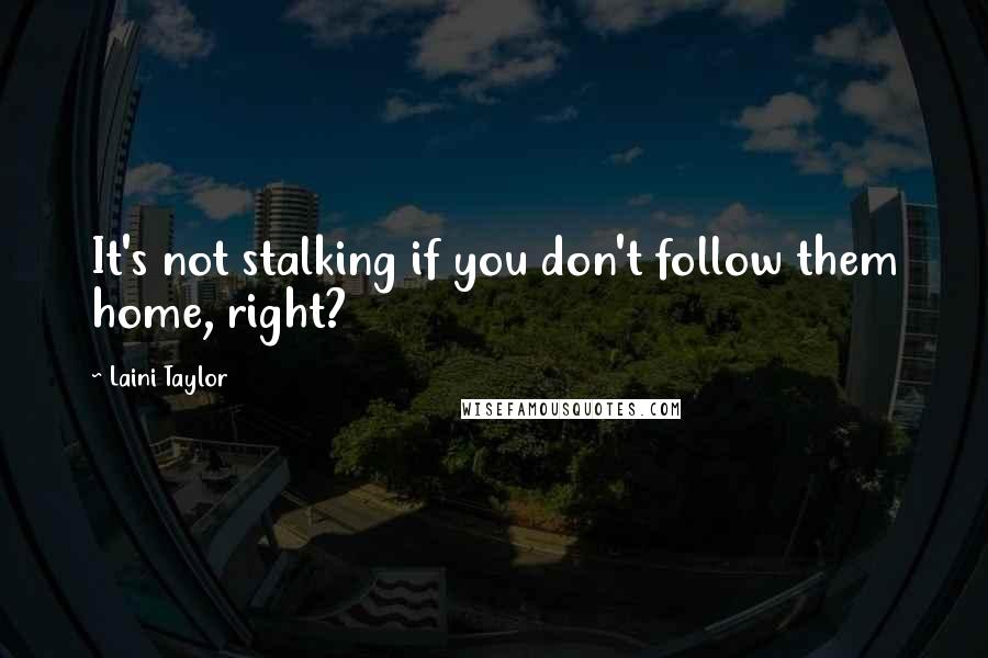 Laini Taylor Quotes: It's not stalking if you don't follow them home, right?