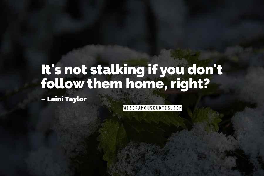 Laini Taylor Quotes: It's not stalking if you don't follow them home, right?