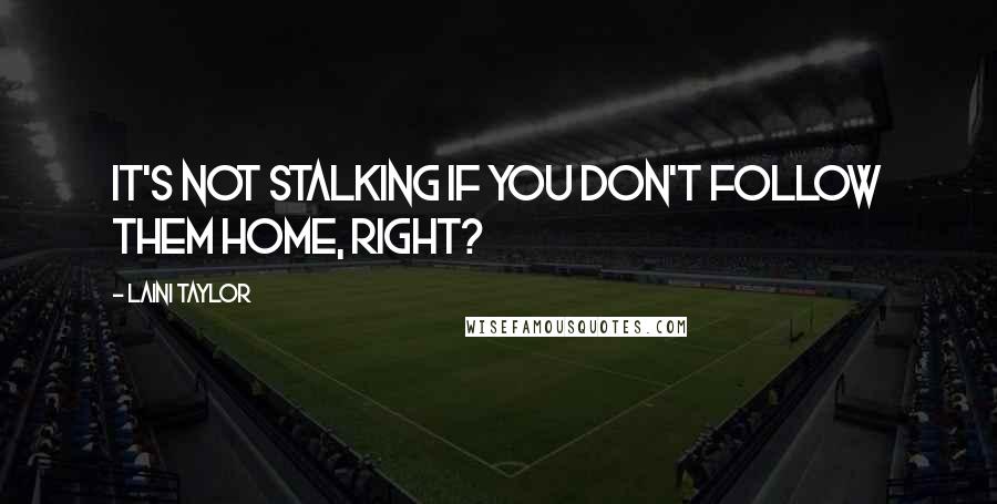 Laini Taylor Quotes: It's not stalking if you don't follow them home, right?