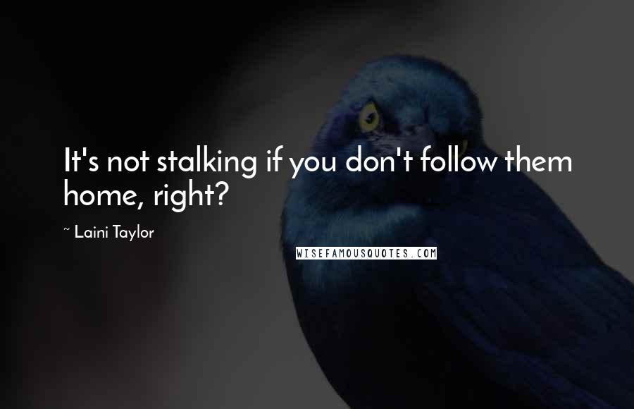 Laini Taylor Quotes: It's not stalking if you don't follow them home, right?