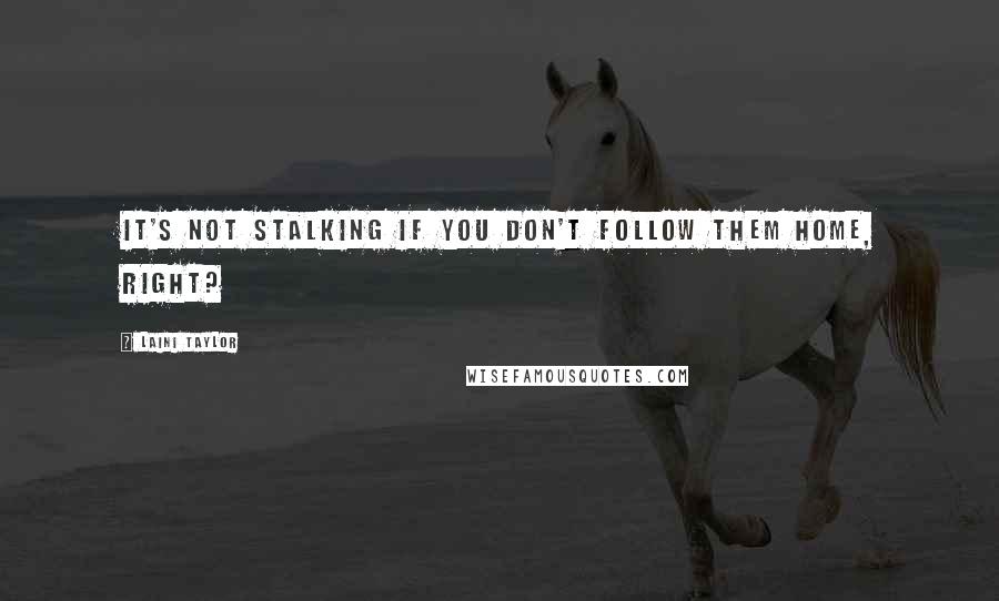 Laini Taylor Quotes: It's not stalking if you don't follow them home, right?