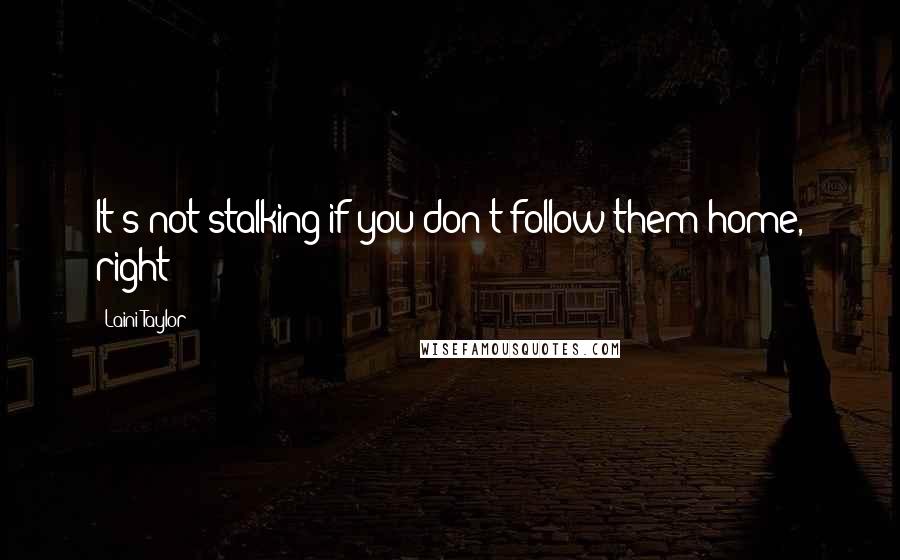 Laini Taylor Quotes: It's not stalking if you don't follow them home, right?