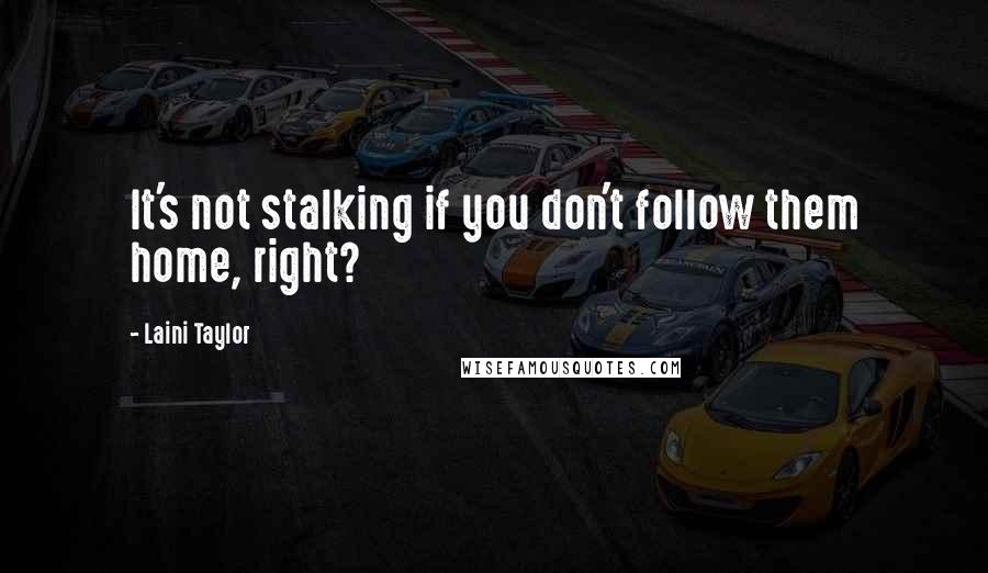 Laini Taylor Quotes: It's not stalking if you don't follow them home, right?