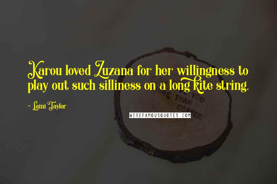 Laini Taylor Quotes: Karou loved Zuzana for her willingness to play out such silliness on a long kite string.