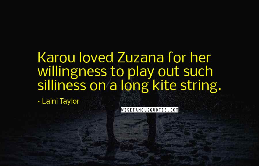 Laini Taylor Quotes: Karou loved Zuzana for her willingness to play out such silliness on a long kite string.